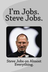 bokomslag I'm Jobs. Steve Jobs.: Steve Jobs on Almost Everything.