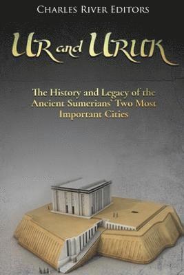 Ur and Uruk: The History and Legacy of the Ancient Sumerians' Two Most Important Cities 1