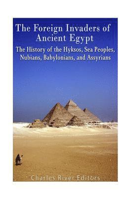 Charles River - The Foreign Invaders of Ancient Egypt: The History of the Hyksos, Sea Peoples, Nubians, Babylonians, and Assyrians, Häftad