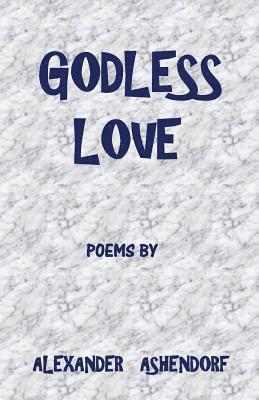 bokomslag Godless Love: Poems by Alexander Ashendorf
