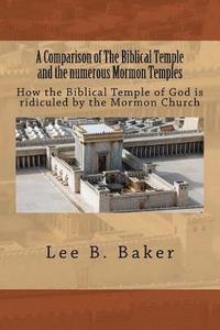 bokomslag A Comparison of the Biblical Temple and the Numerous Mormon Temples: How the Biblical Temple of God Is Clearly Ridiculed by the Mormon Church