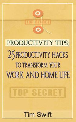 Productivity Tips: 25 Productivity Hacks to Transform Your Work and Home Life 1