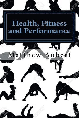 bokomslag Health, Fitness and Performance: A No Nonsense Guide To Healthy Living, Diet, Nutrition, Exercise, Longevity, Sexual Wellbeing, Sleep, Meditation and