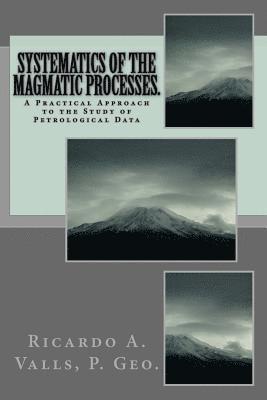 Systematics of the Magmatic Processes.: A Practical Approach to the Study of Petrological Data 1