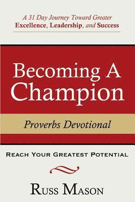 Becoming A Champion: A 31 Day Journey Toward Greater Excellence, Leadership, and Success 1