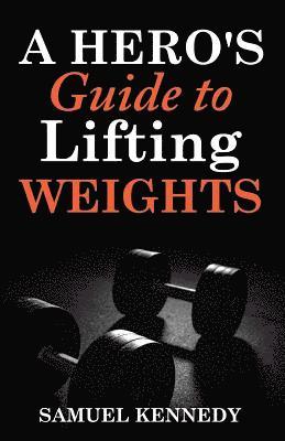 bokomslag A Hero's Guide to Lifting Weights