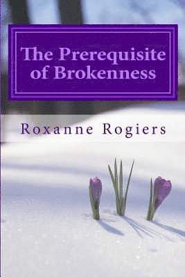 Roxanne Rogiers - The Prerequisite of Brokenness: Sanctified Living, Häftad