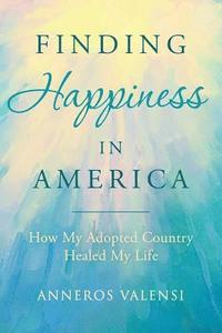 bokomslag Finding Happiness In America: How My Adopted Country Healed My Life