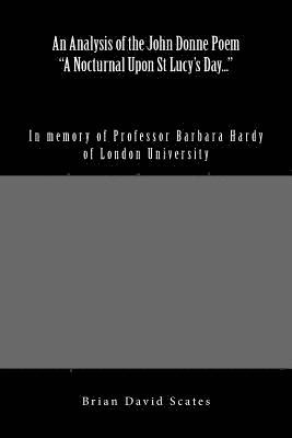 An Analysis of the John Donne Poem 'A Nocturnal Upon St Lucy's Day...': In Memory of Professor Barbara Hardy of London University 1