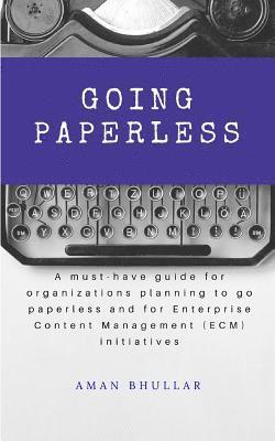 Going Paperless: A must-have guide for organizations planning to go paperless and for enterprise content management (ECM) initiatives 1