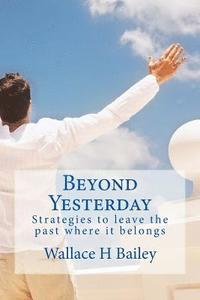 bokomslag Beyond Yesterday: Strategies to leave the past where it belongs