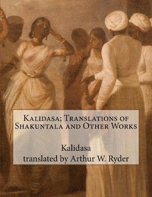 Kalidasa; Translations of Shakuntala and Other Works 1