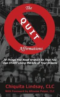 bokomslag The QUIT Affirmations: 20 Things You Need to QUIT So That You Can START Living the Life of Your Dreams