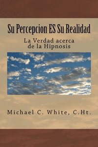 bokomslag Su Percepcion ES Su Realidad: La Verdad acerca de la Hipnosis