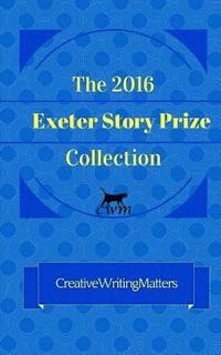 bokomslag The 2016 Exeter Story Prize Collection: 21 New Stories