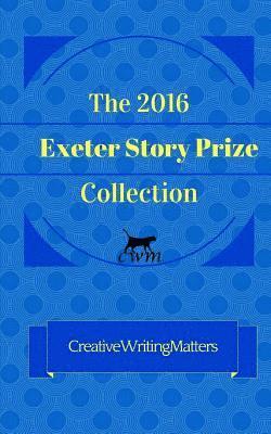 The 2016 Exeter Story Prize Collection: 21 New Stories 1