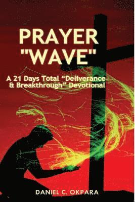 bokomslag Prayer Wave: A 21 Days Total Deliverance & Breakthrough Devotional: 500 Powerful Prayers & Declarations to Arrest Stubborn Demonic