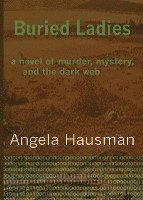 bokomslag Buried Ladies: A Novel of Murder, Mystery, and the Dark Web