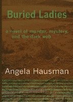 Buried Ladies: A Novel of Murder, Mystery, and the Dark Web 1