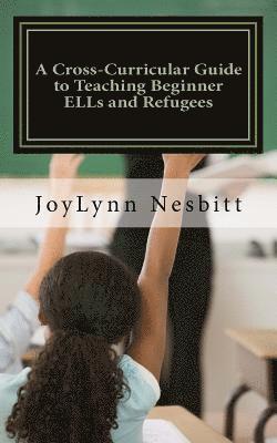 bokomslag A Cross-Curricular Guide to Teaching Beginner ELLs and Refugees