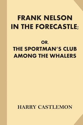 Frank Nelson in the Forecastle; or, The Sportman's Club Among the Whalers 1