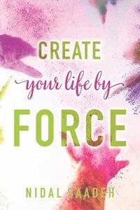 bokomslag Create Your Life By Force