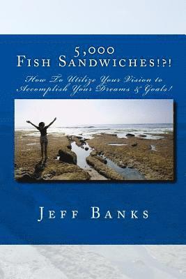Jeff Banks - 5,000 Fish Sandwiches: Motivating You To Be A Positive High Achiever And To Utilize Your Vision To Accomplish Your Dreams!, Häftad
