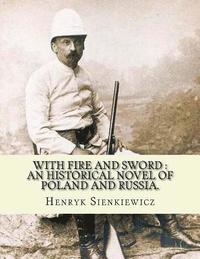 bokomslag With fire and sword: an historical novel of Poland and Russia.: By: Henryk Sienkiewicz, translated from the polish By: Jeremiah Curtin.With