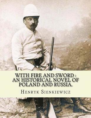 With fire and sword: an historical novel of Poland and Russia.: By: Henryk Sienkiewicz, translated from the polish By: Jeremiah Curtin.With 1