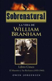 bokomslag Sobrenatural: La Vida De William Branham: Libro Cinco: El Maestro y Su Rechazo