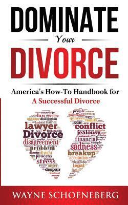 Wayne Schoeneberg Jd - Dominate Your Divorce: America's How-To Handbook for a Successful Divorce, Häftad