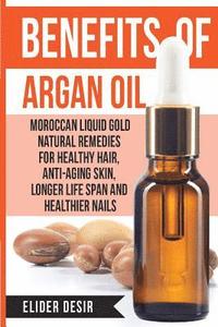 bokomslag Benefits Of Argan Oil: : Moroccan Liquid Gold Natural Remedies for Healthy Hair, Anti-Aging Skin, Longer LIfe Span and Healthier Nails