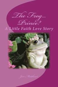 bokomslag The Frog ... Prince: A Little Faith Love Story