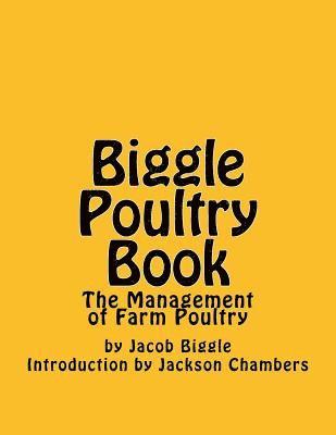 Jacob Biggle - Biggle Poultry Book: The Management of Farm Poultry, Häftad