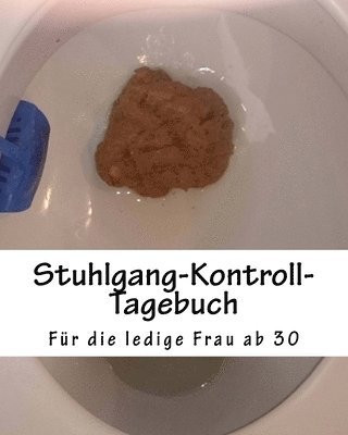 Stuhlgang-Kontroll-Tagebuch: Für die ledige Frau ab 30 1