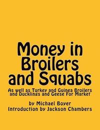 bokomslag Money in Broilers and Squabs: As well as Turkey and Guinea Broilers and Ducklings and Geese For Market