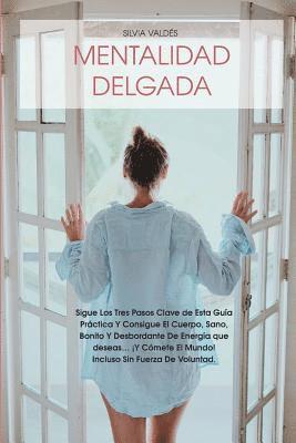 bokomslag Mentalidad Delgada: Sigue Los Tres Pasos Clave de Esta Guía Práctica Y Consigue El Cuerpo, Sano, Bonito Y Desbordante de Energía Que Desea