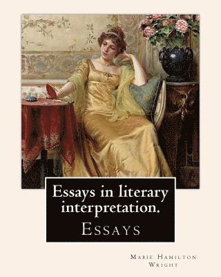 bokomslag Essays in literary interpretation. By: Mabie Hamilton Wright 1846-1916