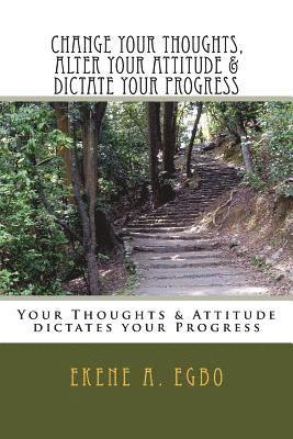 Change your thoughts, alter your attitude & dictate your progress: Your Thoughts & Attitude dictates your Progress 1