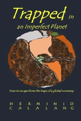 Herminio R. S. Calalang - Trapped in an Imperfect Planet: How to escape from the traps of a global economy, Häftad