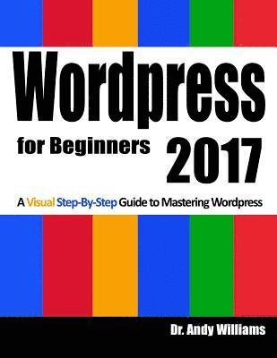Andy Williams - Wordpress for Beginners 2017: A Visual Step-by-Step Guide to Mastering Wordpress, Häftad