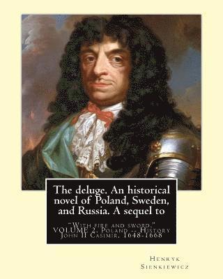 The deluge. An historical novel of Poland, Sweden, and Russia. A sequel to: 'With fire and sword.' By: Henryk Sienkiewicz, translated from the polish 1