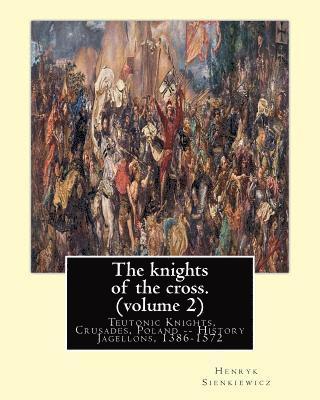 The knights of the cross. By: Henryk Sienkiewicz, translation from the polish: By: Jeremiah Curtin (1835-1906). VOLUME 2. Teutonic Knights, Crusades 1