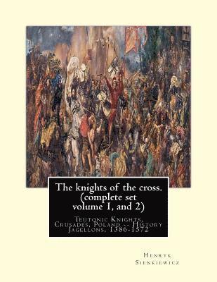 bokomslag The knights of the cross. By: Henryk Sienkiewicz, translation from the polish: By: Jeremiah Curtin (1835-1906). COMPLETE SET VOLUME 1 AND 2. Teutoni