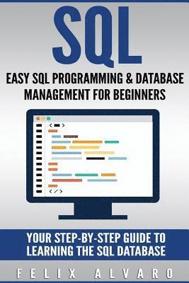 bokomslag SQL: Easy SQL Programming & Database Management For Beginners, Your Step-By-Step Guide To Learning The SQL Database