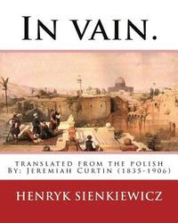 bokomslag In vain. Translated from the Polish by Jeremiah Curtin. By: Henryk Sienkiewicz: translated from the polish By: Jeremiah Curtin (1835-1906)