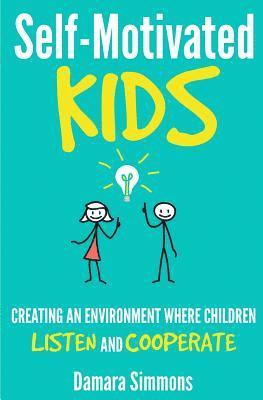 Sarah Monson - Self-Motivated Kids: Creating An Environment Where Children Listen and Cooperate, Häftad
