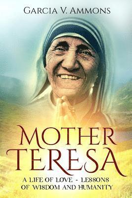 bokomslag Mother Teresa: A Life Of Love - Lessons Of Wisdom And Humanity