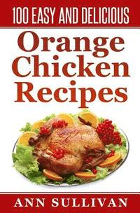 bokomslag 100 Easy and Delicious Orange Chicken Recipe