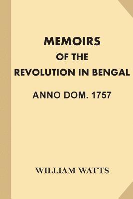 Memoirs of the Revolution in Bengal, Anno Dom. 1757 1